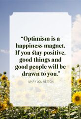 Optimism is a happiness magnet. If you stay positive, good things and good people will be drawn to you. - Mary Lou Retton