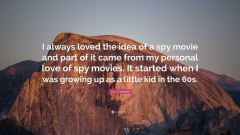 I Always Loved The Idea Of A Spy Movie And Part Of It Came From My Personal Love Of Spy Movies (John Lasseter Quote:ry Alone bysyquotes (18 x 24))