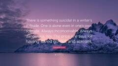 Marguerite Duras Quote: “There is something suicidal in a writer's ...