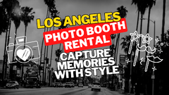 Los Angeles Photo Booth Rental: Capture Memories with Style