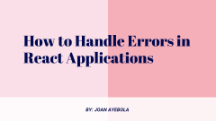 How to handle errors in React applications by Joan Ayebola